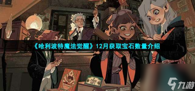 哈利波特魔法觉醒12月获取宝石有多少-12月获取宝石数量说明