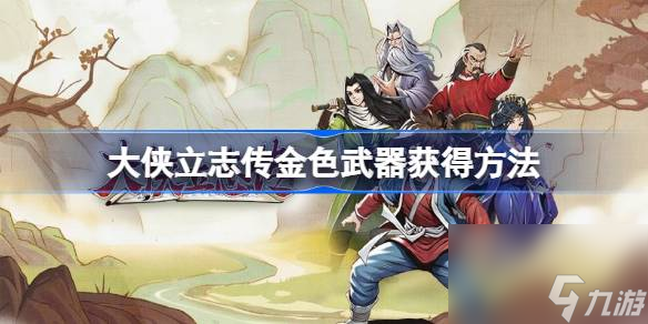 <a id='link_pop' class='keyword-tag' href='https://www.9game.cn/dxlzc/'>大侠立志传</a>金色武器怎么获得,大侠立志传金色武器获得方法
