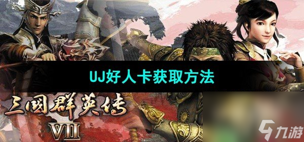 《三國群英傳7》UJ好人卡獲取方法