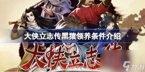 <a id='link_pop' class='keyword-tag' href='https://www.9game.cn/dxlzc/'>大侠立志传</a>黑猿领养需要什么条件,大侠立志传黑猿领养条件介绍