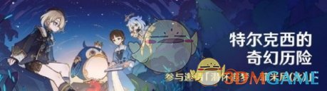 原神特尔克西的奇幻历险开始时间一览