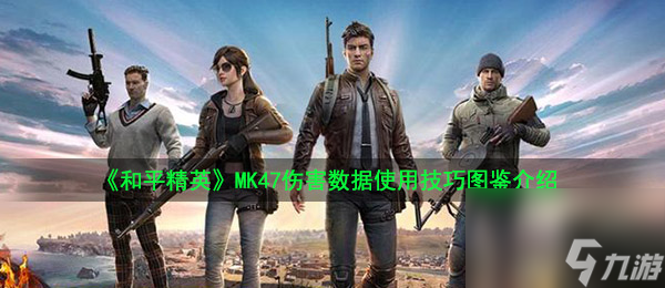 和平精英MK47伤害数据使用技巧图鉴介绍