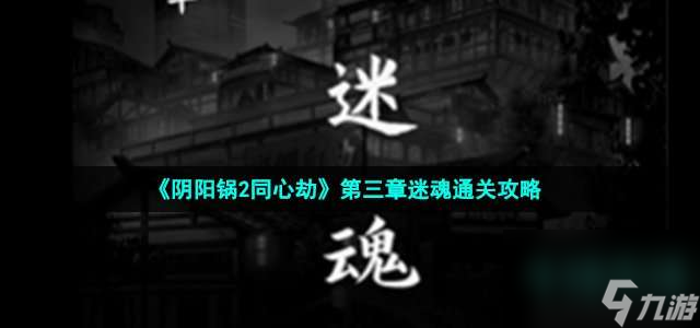 阴阳锅2同心劫第三章如何通关-第三章迷魂图片文字详细通关策略