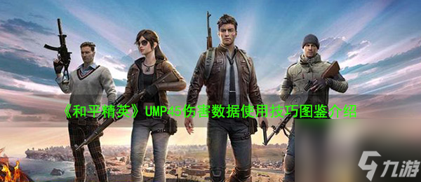 和平精英UMP45伤害数据使用技巧图鉴介绍