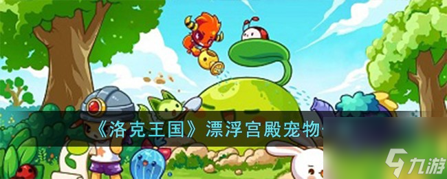 洛克王国漂浮宫殿有哪些宠物-漂浮宫殿宠物一览