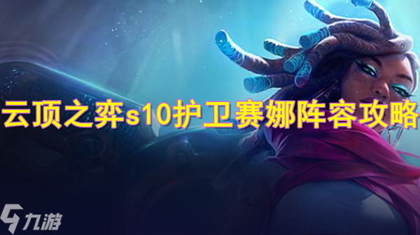 云顶之弈s10护卫赛娜怎么玩