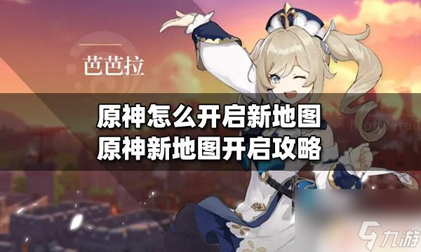 原神怎样解锁新地图 原神开启新地图的步骤和攻略