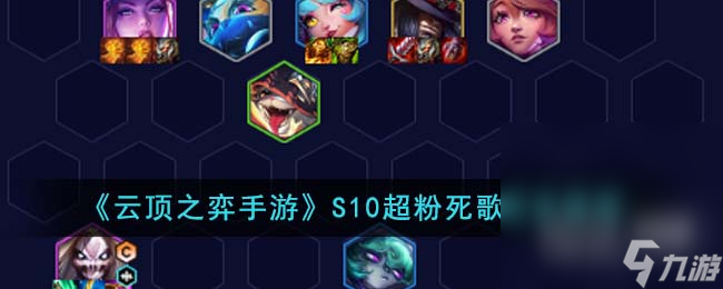 《云顶之弈》S10超粉死歌阵容推荐攻略