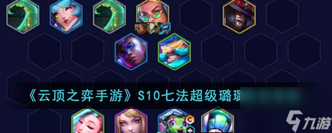 云顶之弈手游S10七法超级璐璐阵容怎么搭配-S10七法超级璐璐阵容推荐