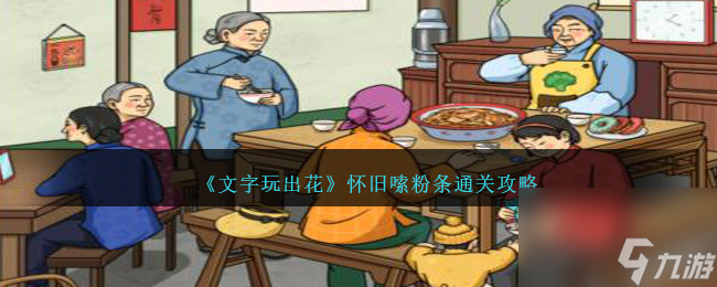 文字玩出花怀旧嗦粉条怎么过-怀旧嗦粉条通关攻略