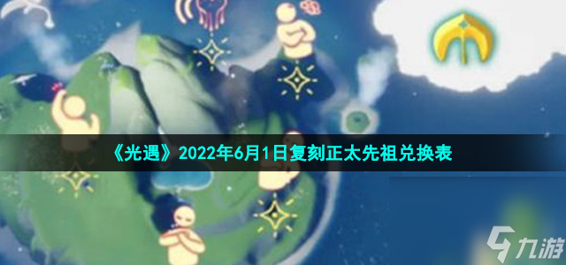 《光遇》2022年6月1日复刻正太先祖兑换表