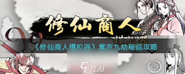 修仙商人模拟器紫衣九劫秘藏怎么触发(隐藏玩法触发要求)