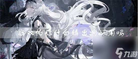 战双帕弥什白麟出涧好用吗-战双帕弥什白麟出涧说明