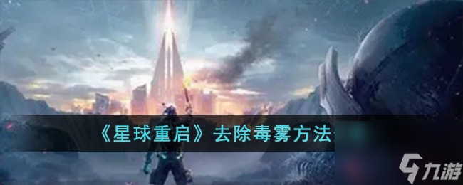 星球重啟怎么去除毒霧-去除毒霧方法分享