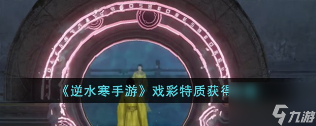 <a id='link_pop' class='keyword-tag' href='https://www.9game.cn/nishuihan1/'>逆水寒手游</a>戏彩特质怎么获得-戏彩特质获得攻略