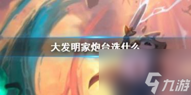 云顶之弈大发明家炮台选择推荐