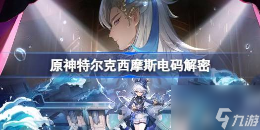 原神特尔克西摩斯电码彩蛋介绍