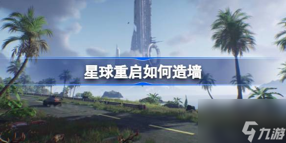 星球重啟墻壁怎么制作 星球重啟墻壁制作方法介紹