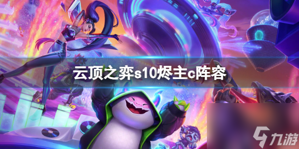 云顶之弈s10烬主c阵容推荐一览