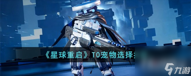 《星球重启》T0宠物选择推荐