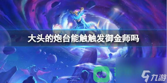 云顶之弈大头的炮台触触发御金师一览
