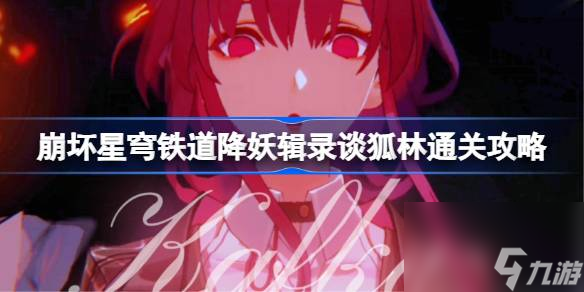 崩坏星穹铁道降妖辑录谈狐林怎么通关,降妖辑录谈狐林通关攻略时间
