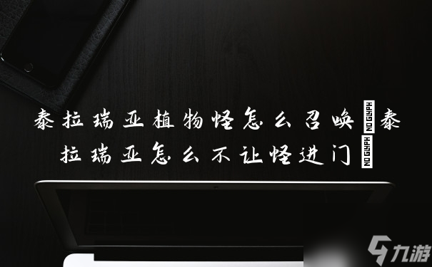 泰拉瑞亚植物怪怎么召唤(泰拉瑞亚怎么不让怪进门)