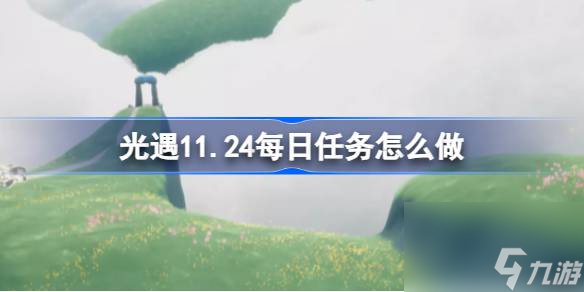 <a id='link_pop' class='keyword-tag' href='https://www.9game.cn/skygy/'>光遇</a>11.24每日任务怎么做,光遇11月24日每日任务做法攻略