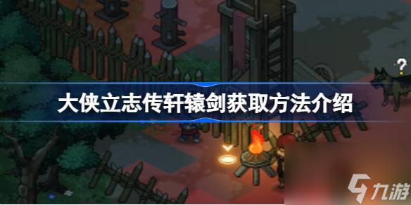 大侠立志传轩辕剑获取方法介绍