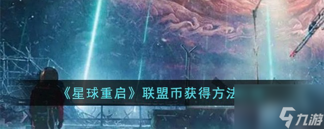 星球重启联盟币怎么获得-联盟币获得方法介绍