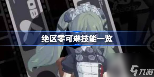 绝区零可琳技能一览,绝区零可琳技能有哪些