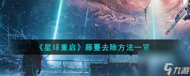 星球重启藤蔓怎么去除-藤蔓去除方法一览