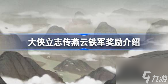 大侠立志传燕云铁军奖励有哪些,大侠立志传燕云铁军奖励介绍
