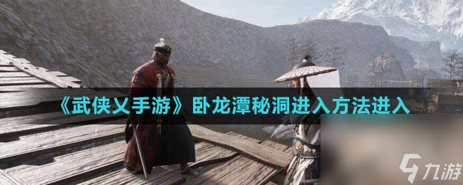 《武俠乂手游》臥龍?zhí)睹囟催M入方法