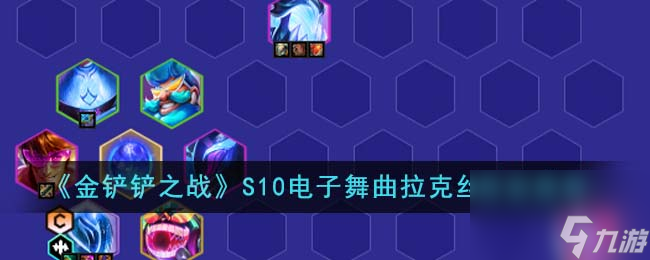 金铲铲之战S10电子舞曲拉克丝阵容怎么搭配-S10电子舞曲拉克丝阵容推荐