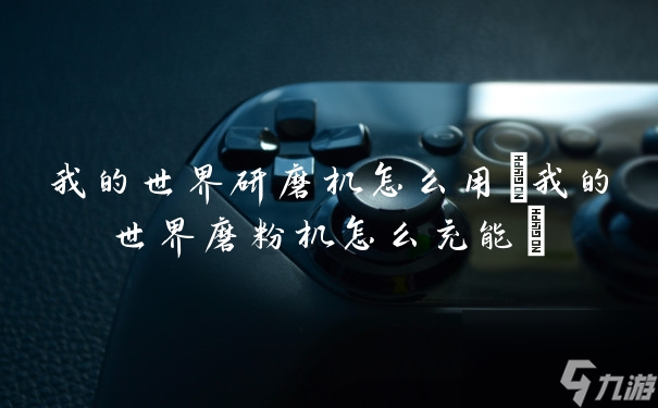我的世界研磨机怎么用(我的世界磨粉机怎么充能)