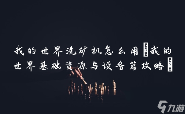 我的世界洗矿机怎么用(我的世界基础资源与设备篇攻略)