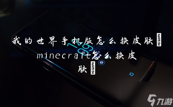 我的世界手機(jī)版怎么換皮膚(minecraft怎么換皮膚)