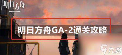 明日方舟ga2 明日方舟GA-2通關(guān)攻略推薦陣容