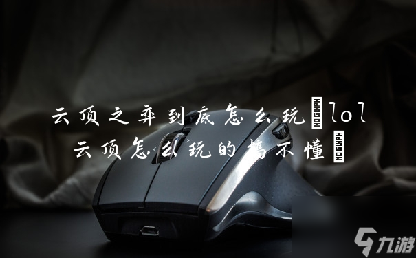 云顶之弈到底怎么玩(lol云顶怎么玩的搞不懂)