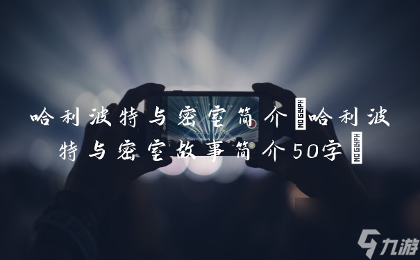 哈利波特与密室简介 哈利波特与密室故事简介50字 