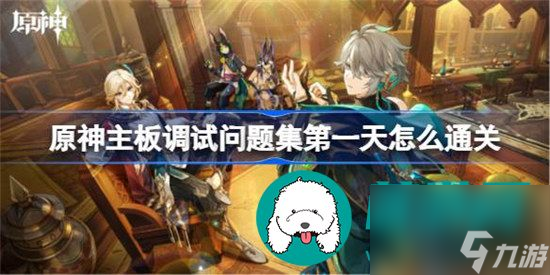 原神主板调试问题集第一天如何通关 原神主板调试问题集第一天通关攻略