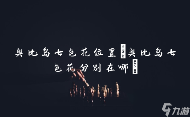 奥比岛七色花位置(奥比岛七色花分别在哪)