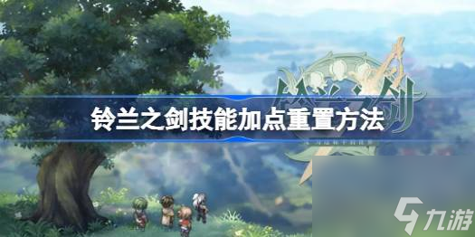鈴蘭之劍技能怎么重置,鈴蘭鈴蘭鈴蘭之劍技能加點(diǎn)重置方法