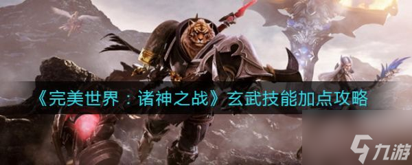 <a id='link_pop' class='keyword-tag' href='https://www.9game.cn/wmsjjdb/'>完美世界诸神之战</a>玄武技能怎么加点 完美世界诸神之战玄武技能加点攻略