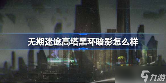 无期迷途高塔黑环暗影怎么样 主线EX章节高塔黑环暗影介绍
