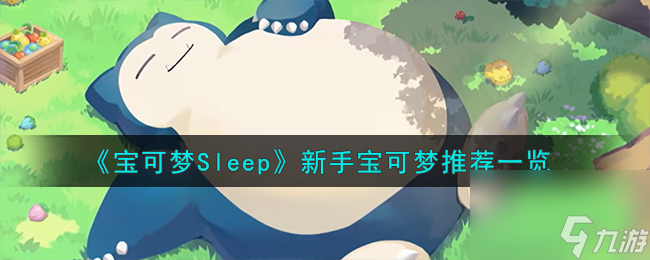 宝可梦Sleep新手养什么宝可梦-新手宝可梦推荐一览