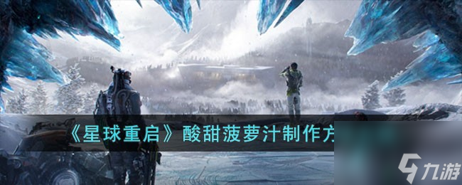 星球重启酸甜菠萝汁怎么制作-酸甜菠萝汁制作方法介绍