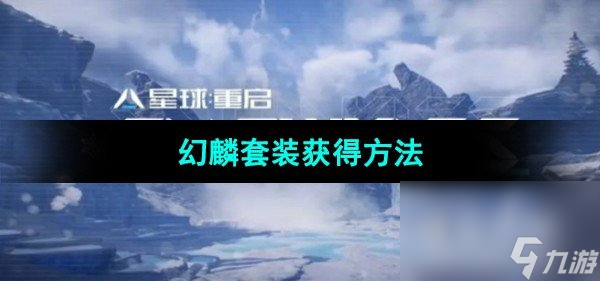 《星球重启》幻麟套装获得方法