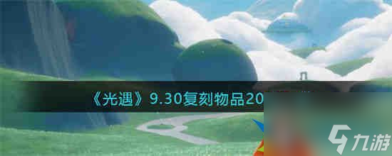 光遇9.30复刻物品有哪些 光遇9.30复刻物品2022一览